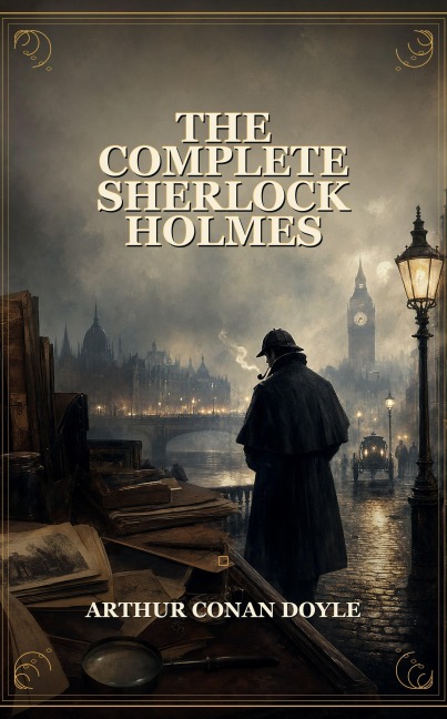 The Complete Sherlock Holmes - Arthur Conan Doyle