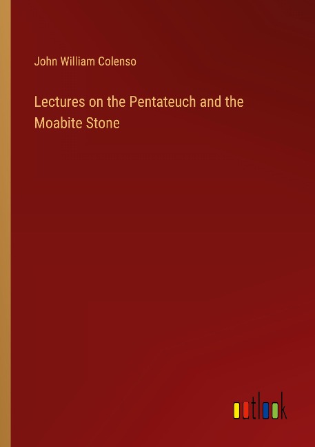 Lectures on the Pentateuch and the Moabite Stone - John William Colenso