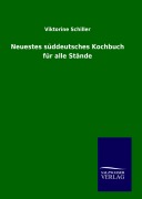 Cover-Bild zum Titel 'Neuestes süddeutsches Kochbuch für alle Stände' von 'Viktorine Schiller'