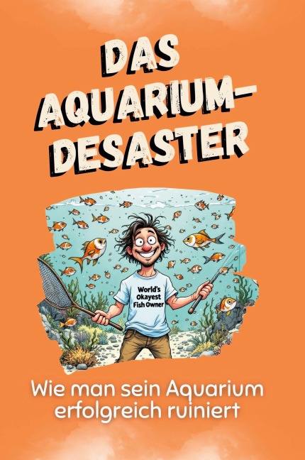 Das Aquarium-Desaster - Felix Maier