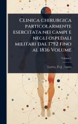 Cover-Bild zum Titel 'Clinica chirurgica particolarmente esercitata nei campi e negli ospedali militari dal 1792 fino al 1836 Volume' von ''