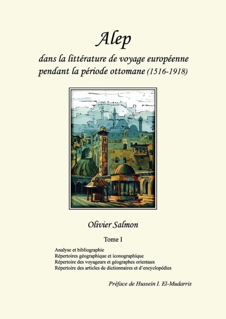 Alep dans la littérature de voyage européenne pendant la période ottomane (1516-1918) - Olivier Salmon