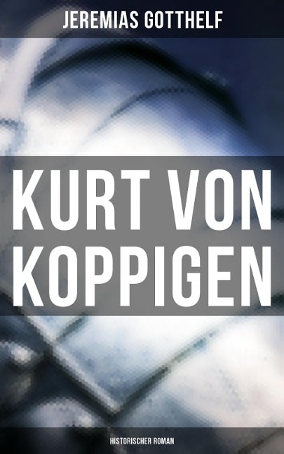 Kurt von Koppigen (Historischer Roman) - Jeremias Gotthelf