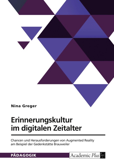 Erinnerungskultur im digitalen Zeitalter. Chancen und Herausforderungen von Augmented Reality am Beispiel der Gedenkstätte Brauweiler - Nina Greger