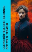 Cover-Bild zum Titel 'Unerschütterliche Heldinnen der Weltliteratur' von 'Jane Austen, George Eliot, Sinclair Lewis, Wilhelmine Von Hillern, Stefan Zweig'