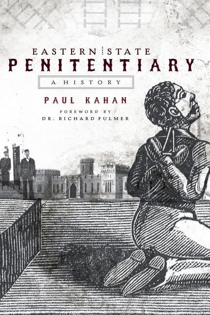 Eastern State Penitentiary: A History - Paul Kahan