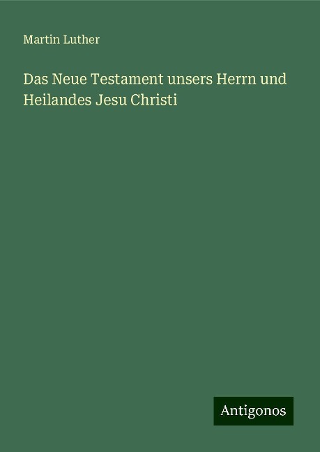 Das Neue Testament unsers Herrn und Heilandes Jesu Christi - Martin Luther