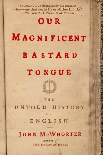 Our Magnificent Bastard Tongue - John Mcwhorter