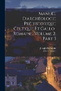 Cover-Bild zum Titel 'Manuel D'archéologie Préhistorique Celtique Et Gallo-Romaine, Volume 2, part 3' von 'Joseph Déchelette, Albert Grenier'