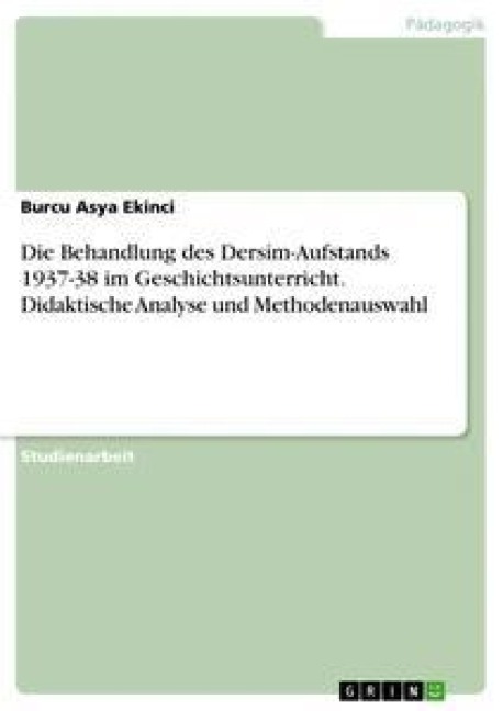 Die Behandlung des Dersim-Aufstands 1937-38 im Geschichtsunterricht. Didaktische Analyse und Methodenauswahl - Burcu Asya Ekinci