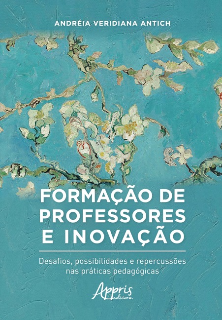 Formação de Professores e Inovação: Desafios, Possibilidades e Repercussôes nas Práticas Pedagógicas - Andréia Veridiana Antich