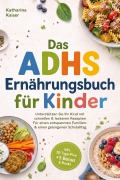 Cover-Bild zum Titel 'Das ADHS Ernährungsbuch für Kinder: Unterstützen Sie Ihr Kind mit schnellen & leckeren Rezepten - Für einen entspannten Familien- & einen gelungenen Schulalltag - inkl. 30-Tage-Plan + 5 Bonus E-Books' von 'Katharina Kaiser'