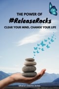 The Power of #ReleaseRocks : Clear your mind, change your life (#ReleaseRocks Transformation series, #1) - Sharon Davina Jones