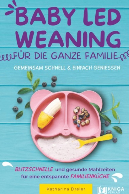 Baby Led Weaning für die ganze Familie - Gemeinsam schnell & einfach genießen - Katharina Dreier