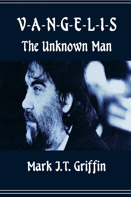 Vangelis: The Unknown Man - Mark J. T. Griffin