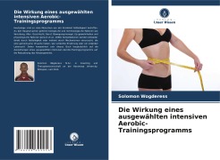 Cover-Bild zum Titel 'Die Wirkung eines ausgewählten intensiven Aerobic-Trainingsprogramms' von 'Solomon Wogderess'