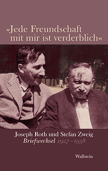 »Jede Freundschaft mit mir ist verderblich« - Joseph Roth, Stefan Zweig