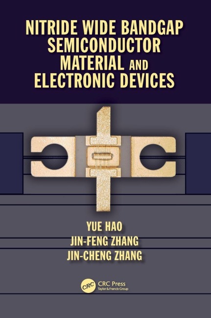 Nitride Wide Bandgap Semiconductor Material and Electronic Devices - Yue Hao, Jin Feng Zhang, Jin Cheng Zhang