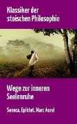 Cover-Bild zum Titel 'Klassiker der stoischen Philosophie' von 'Lucius Annaeus Seneca, Epictetus Epiktet, Marc Aurel'