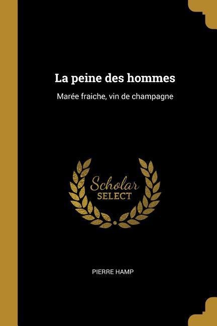 La peine des hommes: Marée fraiche, vin de champagne - Pierre Hamp