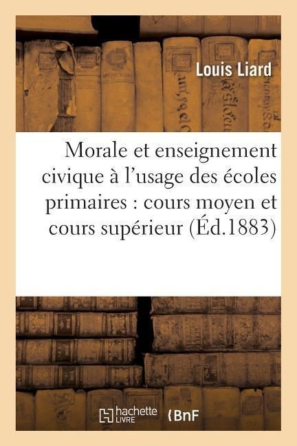 Morale Et Enseignement Civique À l'Usage Des Écoles Primaires: Cours Moyen Et Cours Supérieur - Louis Liard