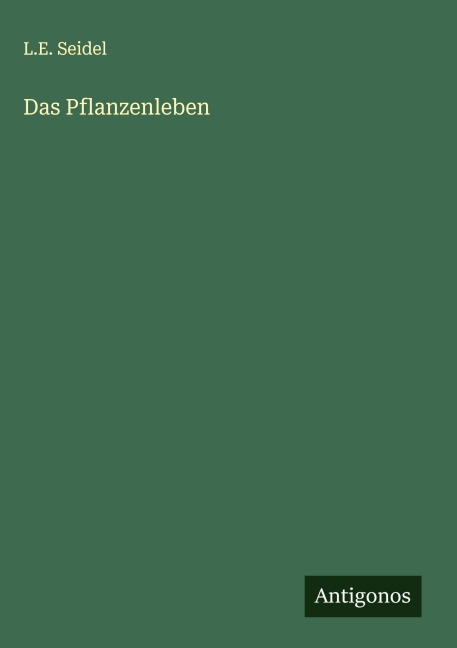 Das Pflanzenleben - L. E. Seidel