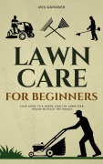 Cover-Bild zum Titel 'Lawn Care For Beginners: Your Guide to a Green, Healthy Lawn Year-Round Without the Hassle' von 'Iris Gardner'