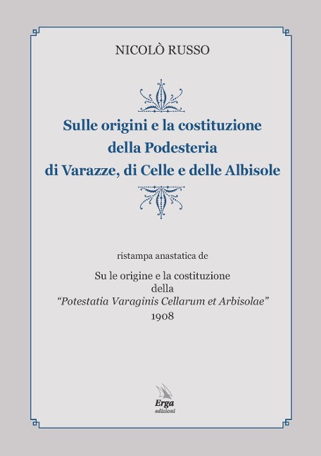 Sulle origini e la costituzione della Podesteria di Varazze, di Celle e delle Albisole (rist. anast. Savona, 1908) - Nicolò Russo
