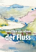 Cover-Bild zum Titel 'Inmitten von allem der Fluss' von 'Ernst Heimes'