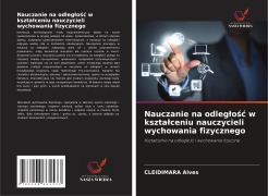 Cover-Bild zum Titel 'Nauczanie na odleg¿o¿¿ w kszta¿ceniu nauczycieli wychowania fizycznego' von 'Cleidimara Alves'