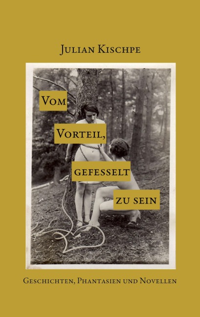 Vom Vorteil, gefesselt zu sein - Julian Kischpe