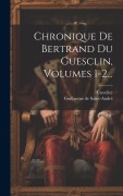 Cover-Bild zum Titel 'Chronique De Bertrand Du Guesclin, Volumes 1-2...' von 'Cuvelier (Trouvère)'