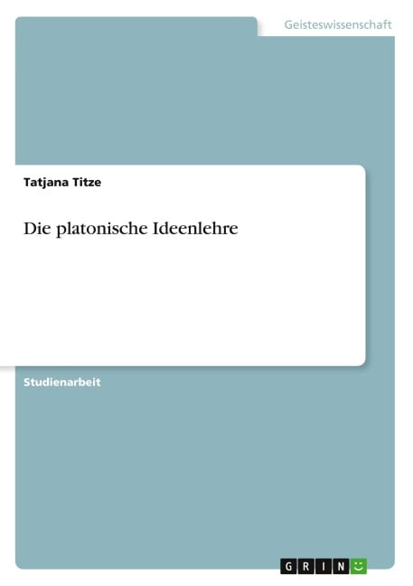 Die platonische Ideenlehre - Tatjana Titze