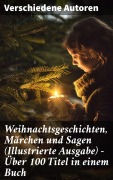 Cover-Bild zum Titel 'Weihnachtsgeschichten, Märchen und Sagen (Illustrierte Ausgabe) - Über 100 Titel in einem Buch' von 'Wilhelm Raabe, Oscar Wilde, Peter Rosegger, Arthur Conan Doyle, Frances Hodgson Burnett'
