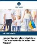 Cover-Bild zum Titel 'Junge Kaiser des Marktes: Die wachsende Macht der Kinder' von 'Rachna Gandhi'