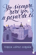 Yo siempre sere yo a pesar de ti - Teresa Lopez Cerdan