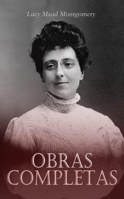 L. M. Montgomery - Obras Completas - Lucy Maud Montgomery