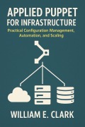 Cover-Bild zum Titel 'Applied Puppet for Infrastructure: Practical Configuration Management, Automation, and Scaling' von 'William E. Clark'