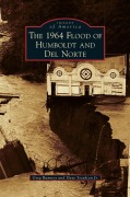 Cover-Bild zum Titel '1964 Flood of Humboldt and del Norte' von 'Greg Rumney, Dave Jr. Stockton'