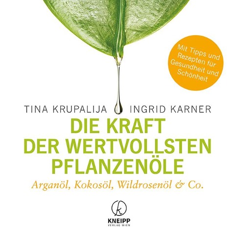 Die Kraft der wertvollsten Pflanzenöle - Tina Krupalija, Ingrid Karner