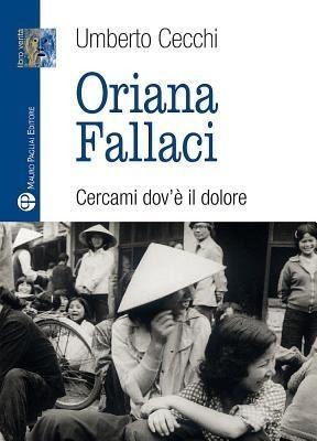 Oriana Fallaci. Cercami dov'è il dolore - Umberto Cecchi