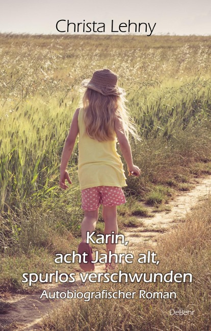 Karin, acht Jahre alt, spurlos verschwunden - Autobiografischer Roman - Christa Lehny