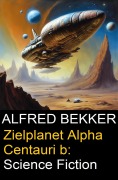 Cover-Bild zum Titel 'Zielplanet Alpha Centauri b: Science Fiction' von 'Alfred Bekker'