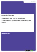 Cover-Bild zum Titel 'Ernährung und Macht - Über den Zusammenhang zwischen Ernährung und Macht' von 'Agnes Hechtberger'