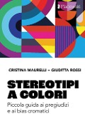 Stereotipi a colori. Piccola guida ai pregiudizi e ai bias cromatici - Cristina Maurelli, Giuditta Rossi