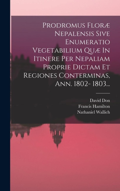 Prodromus Floræ Nepalensis Sive Enumeratio Vegetabilium Quæ In Itinere Per Nepaliam Proprie Dictam Et Regiones Conterminas, Ann. 1802- 1803... - David Don, Francis Hamilton, Nathaniel Wallich