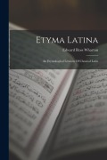 Cover-Bild zum Titel 'Etyma Latina: An Etymological Lexicon Of Classical Latin' von 'Edward Ross Wharton'