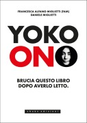 Cover-Bild zum Titel 'Yoko Ono. Bruciate questo libro dopo averlo letto' von 'Francesca Alfano Miglietti, Daniele Miglietti'