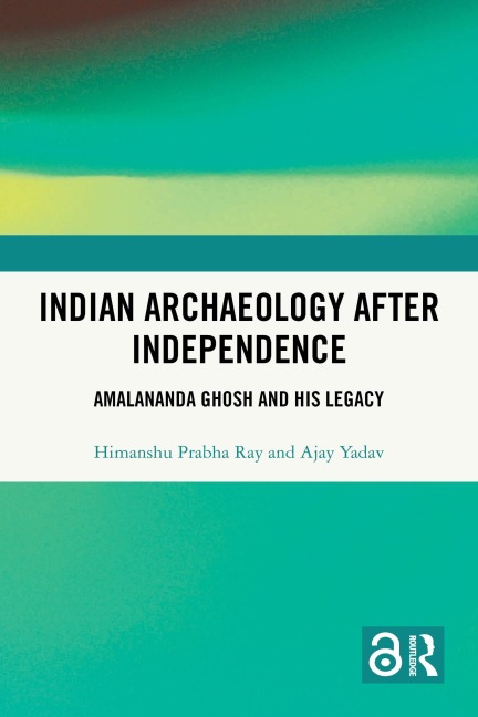 Indian Archaeology After Independence - Himanshu Prabha Ray, Ajay Yadav