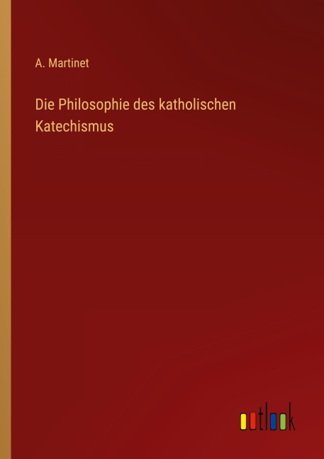 Die Philosophie des katholischen Katechismus - A. Martinet
